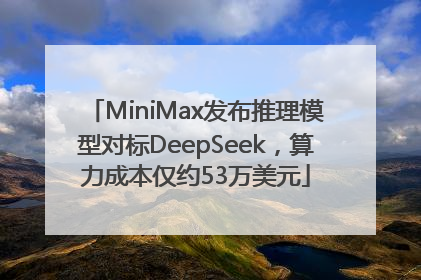 MiniMax发布推理模型对标DeepSeek，算力成本仅约53万美元